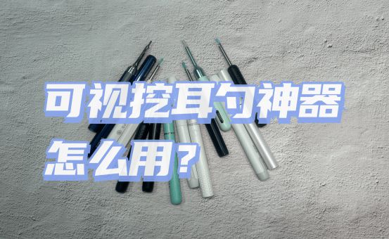 可视挖耳勺神器怎么用？测评力荐四款性能口碑好的产品(图1)
